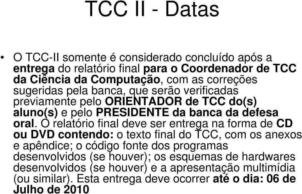 O relatório final deve ser entrega na forma de CD ou DVD contendo: o texto final do TCC, com os anexos e apêndice; o código fonte dos programas