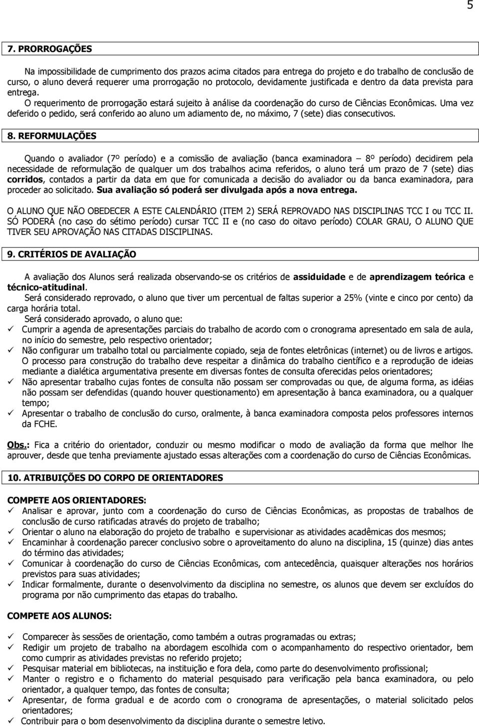 Uma vez deferido o pedido, será conferido ao aluno um adiamento de, no máximo, 7 (sete) dias consecutivos. 8.