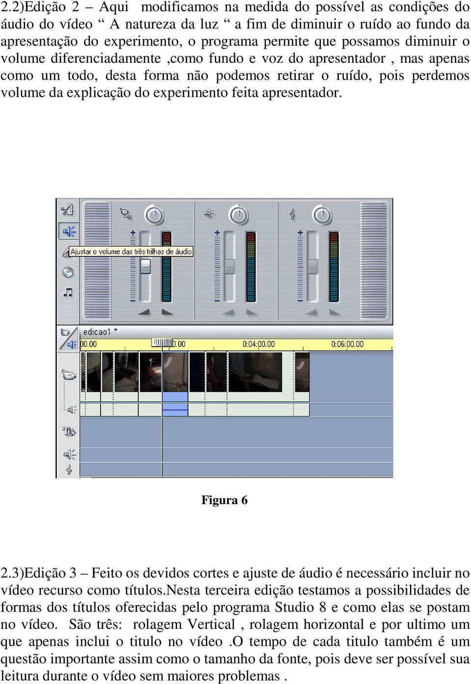 apresentador. Figura 6 2.3)Edição 3 Feito os devidos cortes e ajuste de áudio é necessário incluir no vídeo recurso como títulos.