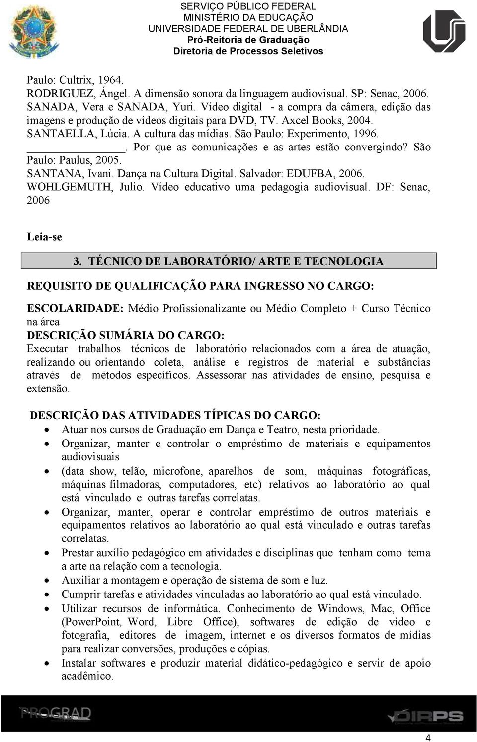 . Por que as comunicações e as artes estão convergindo? São Paulo: Paulus, 2005. SANTANA, Ivani. Dança na Cultura Digital. Salvador: EDUFBA, 2006. WOHLGEMUTH, Julio.