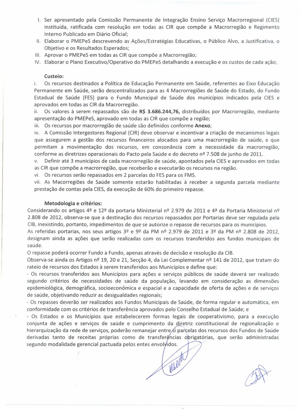 Elborr o Plno Executivo/Opertivo PMEPeS detlhn execução e os custos de cd ção; Custeio: i.