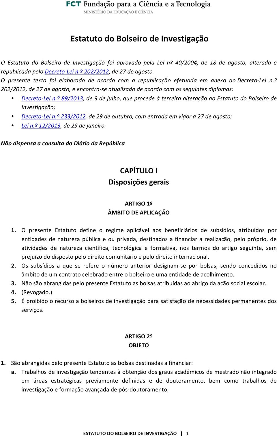 º 202/2012, de 27 de agosto, e encontra- se atualizado de acordo com os seguintes diplomas: Decreto- Lei n.