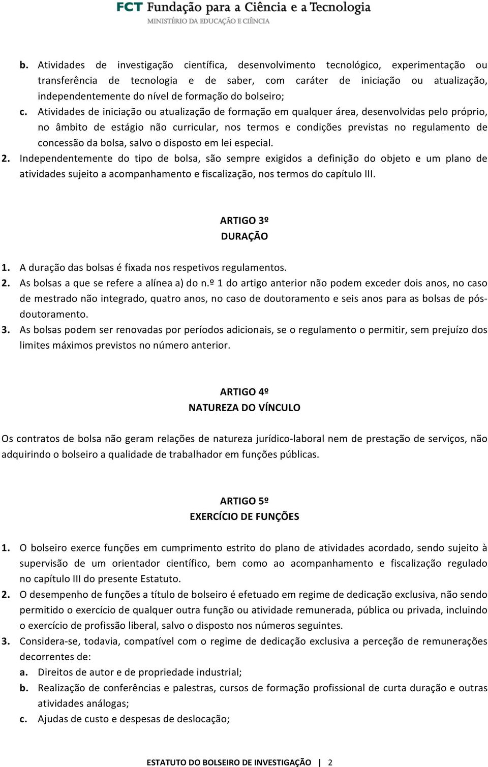 Atividades de iniciação ou atualização de formação em qualquer área, desenvolvidas pelo próprio, no âmbito de estágio não curricular, nos termos e condições previstas no regulamento de concessão da