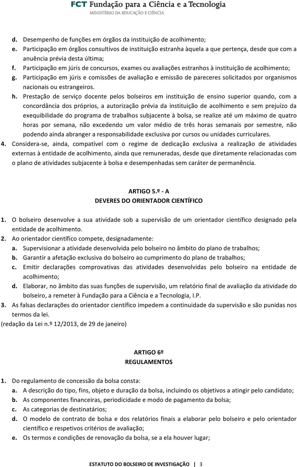 Participação em júris e comissões de avaliação e emissão de pareceres solicitados por organismos nacionais ou estrangeiros. h.