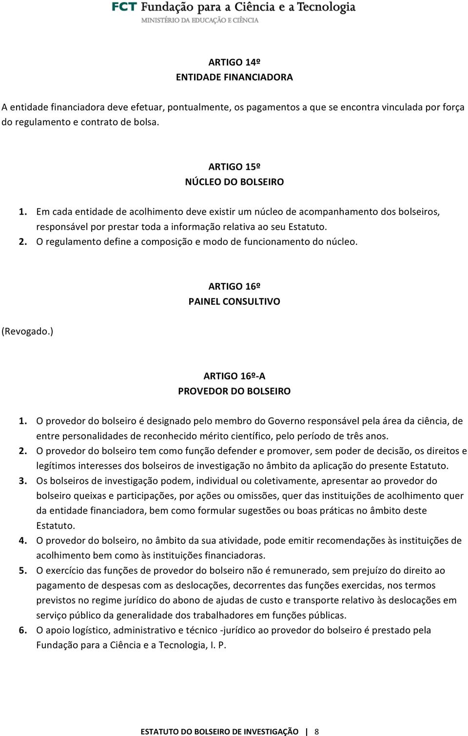 O regulamento define a composição e modo de funcionamento do núcleo. ARTIGO 16º PAINEL CONSULTIVO (Revogado.) ARTIGO 16º- A PROVEDOR DO BOLSEIRO 1.