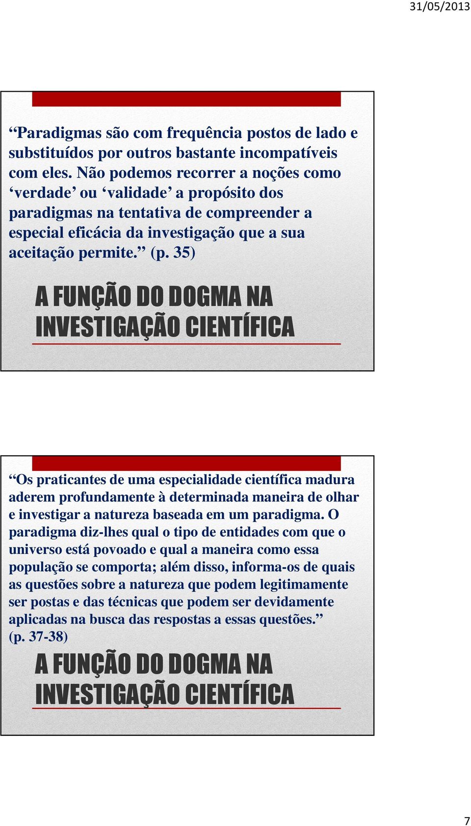 35) Os praticantes de uma especialidade científica madura aderem profundamente à determinada maneira de olhar e investigar a natureza baseada em um paradigma.