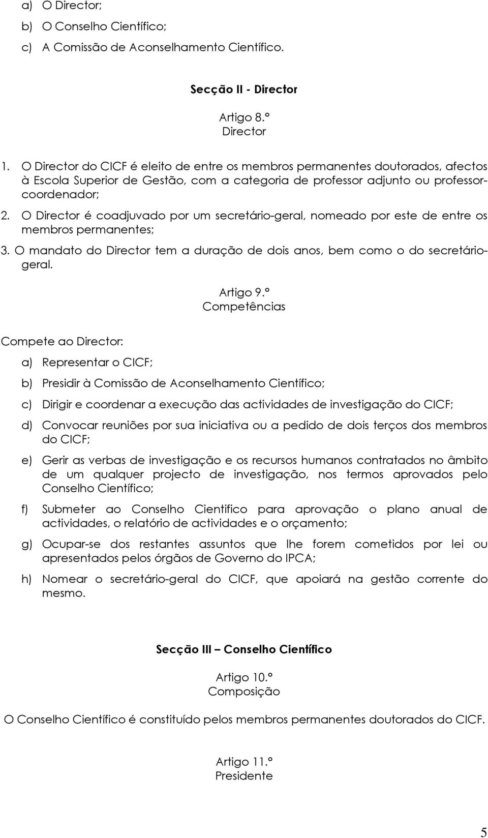 O Director é coadjuvado por um secretário-geral, nomeado por este de entre os membros permanentes; 3. O mandato do Director tem a duração de dois anos, bem como o do secretáriogeral. Artigo 9.