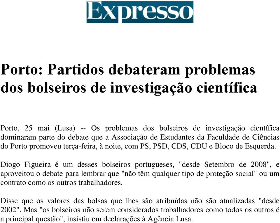 Diogo Figueira é um desses bolseiros portugueses, "desde Setembro de 2008", e aproveitou o debate para lembrar que "não têm qualquer tipo de proteção social" ou um