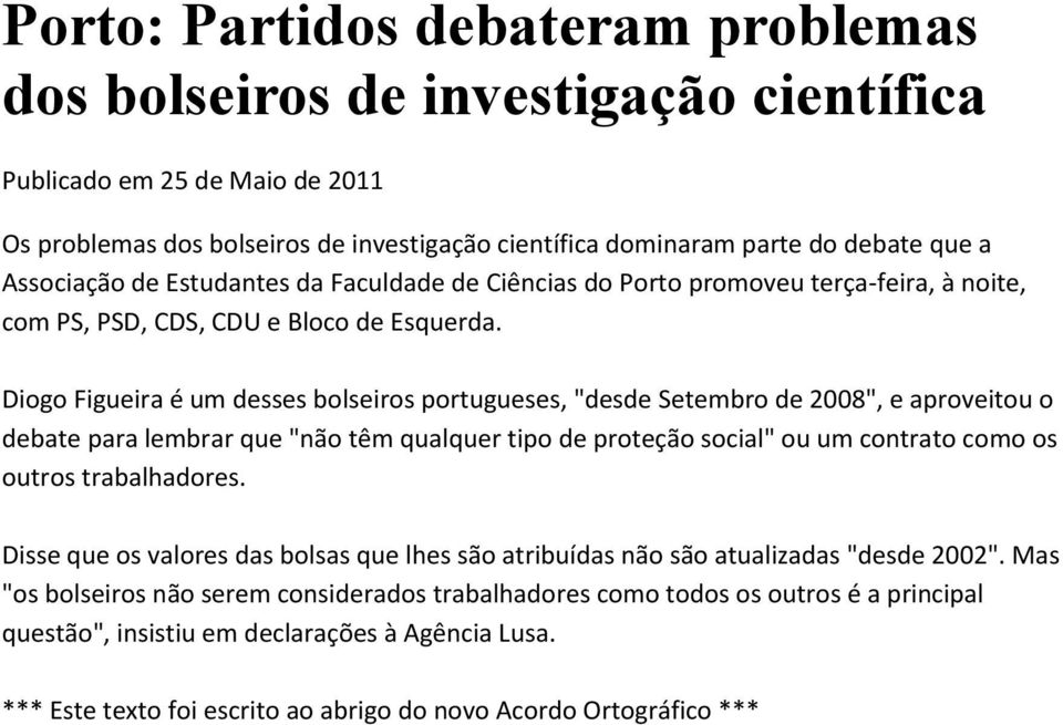 Diogo Figueira é um desses bolseiros portugueses, "desde Setembro de 2008", e aproveitou o debate para lembrar que "não têm qualquer tipo de proteção social" ou um contrato como os