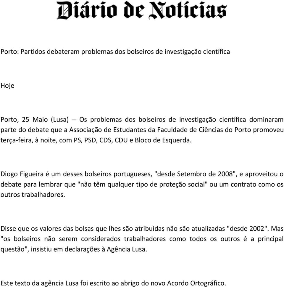 Diogo Figueira é um desses bolseiros portugueses, "desde Setembro de 2008", e aproveitou o debate para lembrar que "não têm qualquer tipo de proteção social" ou um contrato como os outros