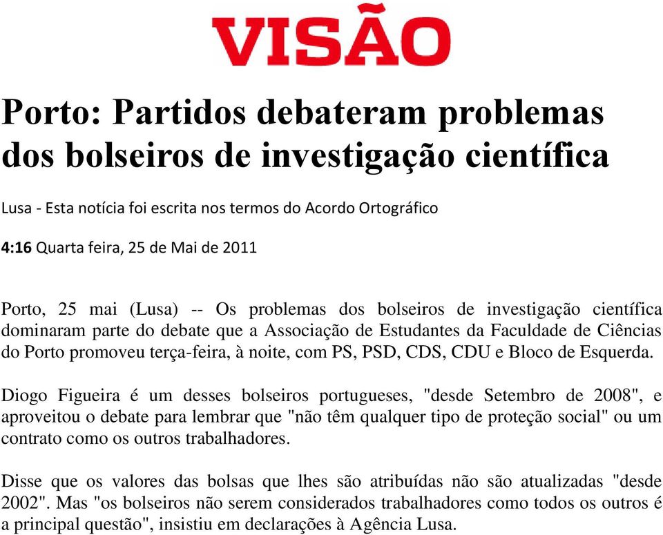 Diogo Figueira é um desses bolseiros portugueses, "desde Setembro de 2008", e aproveitou o debate para lembrar que "não têm qualquer tipo de proteção social" ou um contrato como os outros