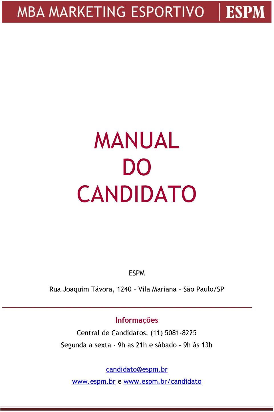 (11) 5081-8225 Segunda a sexta - 9h às 21h e sábado - 9h