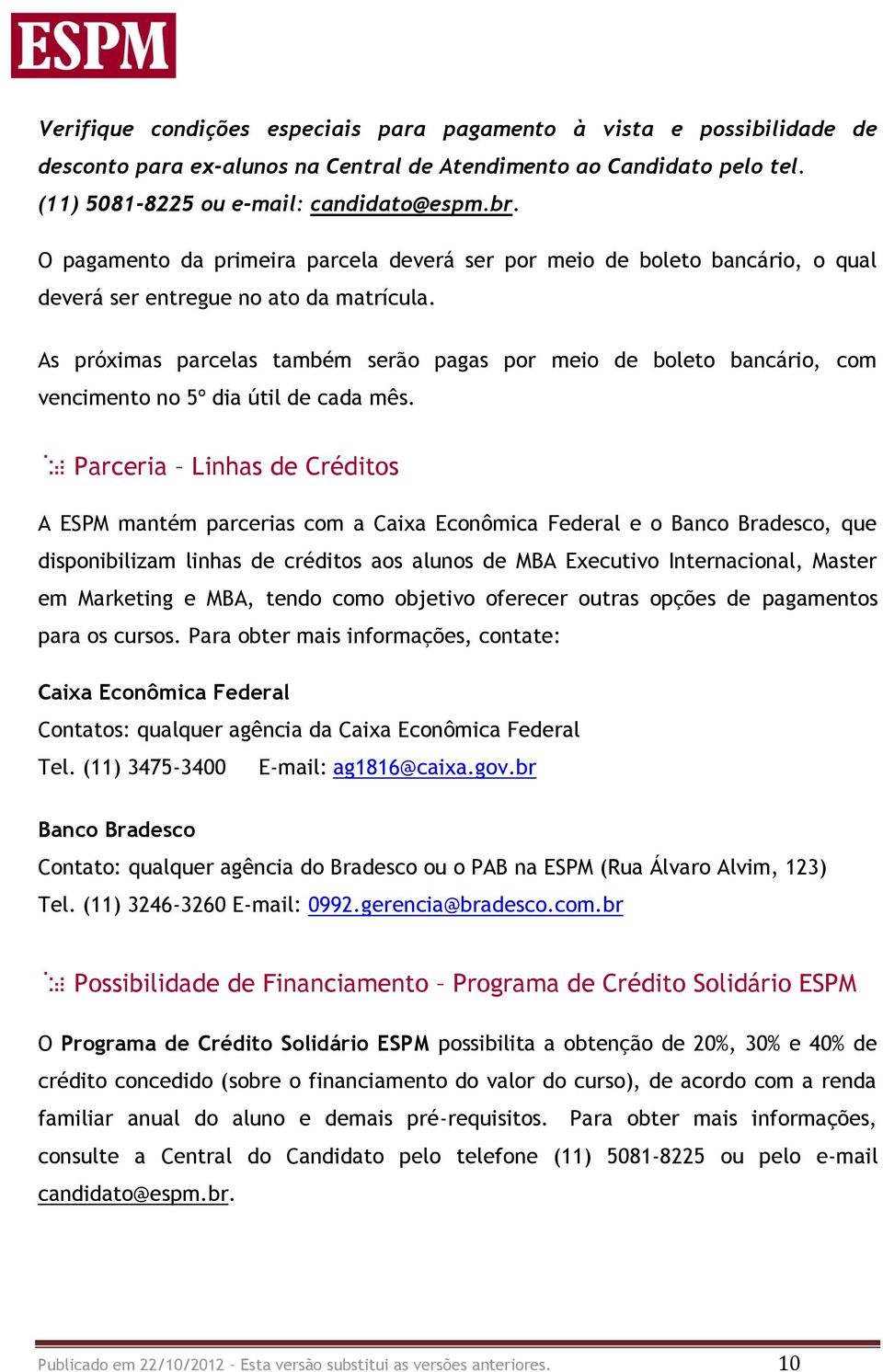 As próximas parcelas também serão pagas por meio de boleto bancário, com vencimento no 5º dia útil de cada mês.