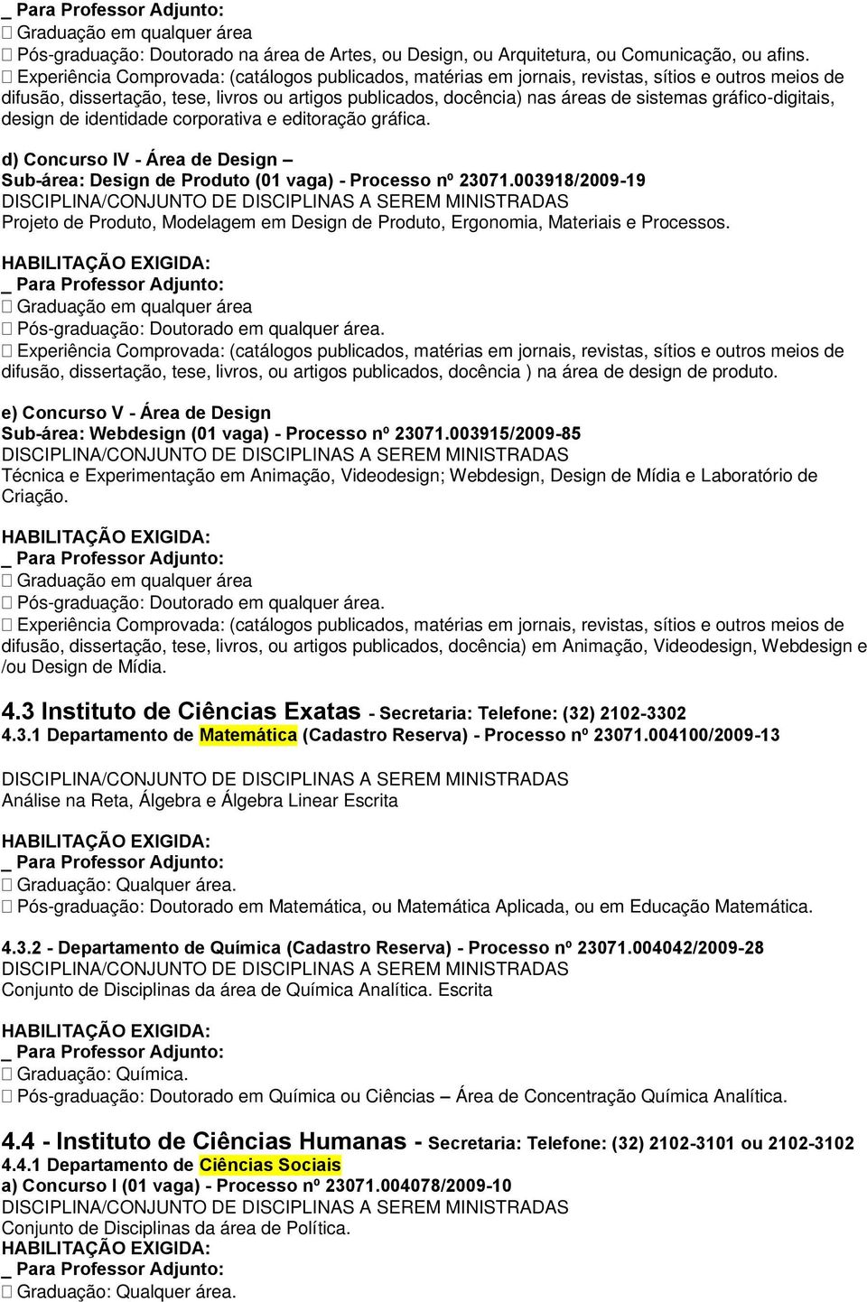 gráfico-digitais, design de identidade corporativa e editoração gráfica. d) Concurso IV - Área de Design Sub-área: Design de Produto (01 vaga) - Processo nº 23071.