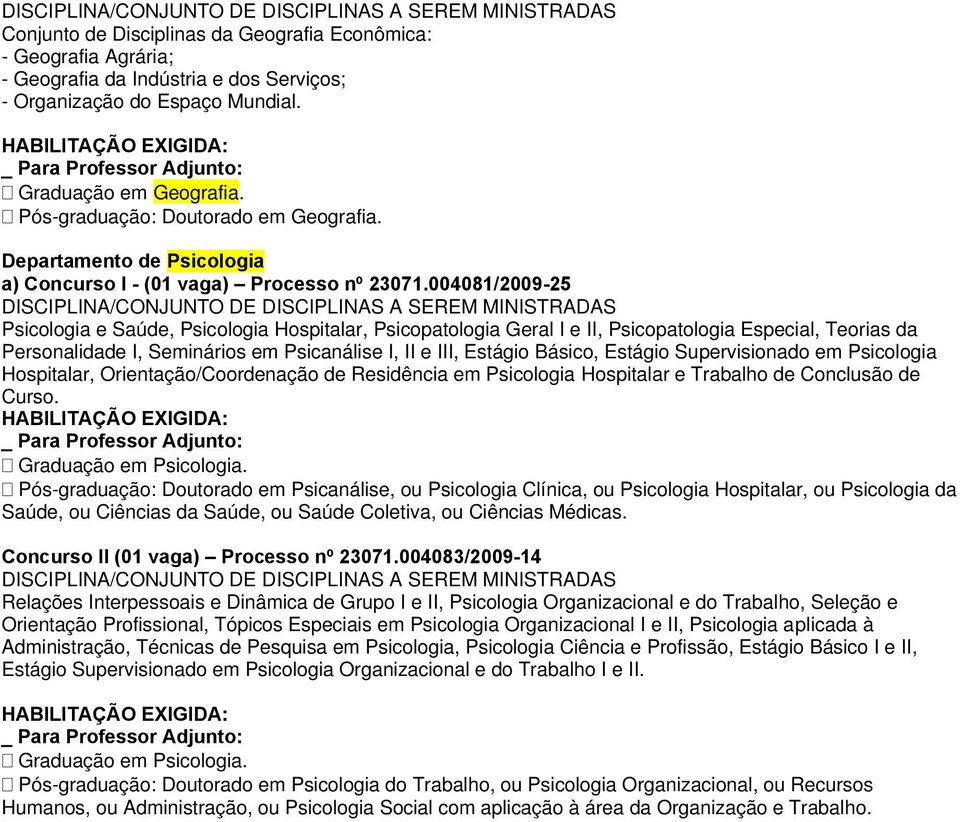 004081/2009-25 Psicologia e Saúde, Psicologia Hospitalar, Psicopatologia Geral I e II, Psicopatologia Especial, Teorias da Personalidade I, Seminários em Psicanálise I, II e III, Estágio Básico,