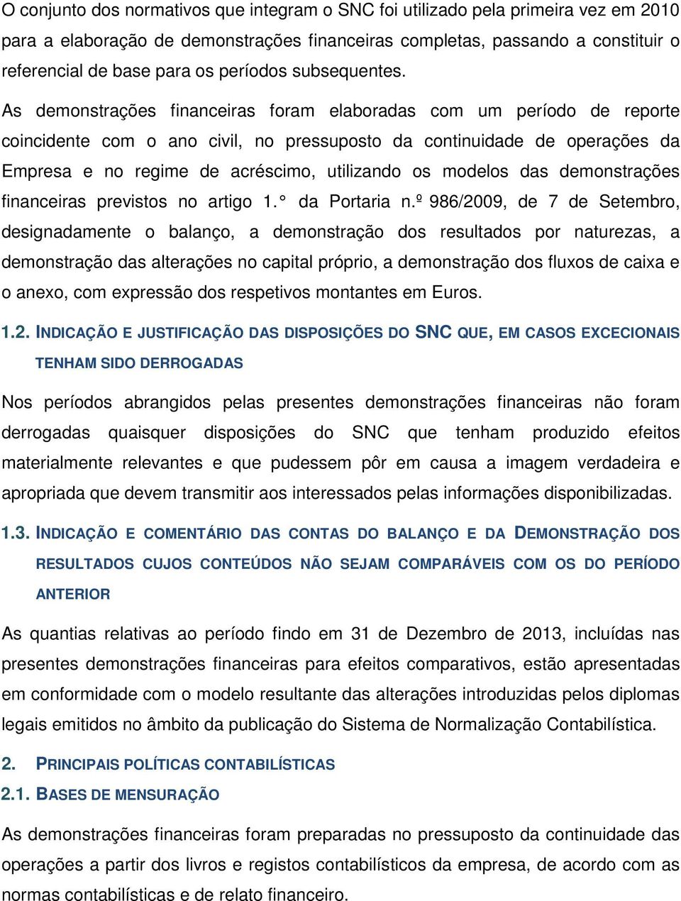 As demonstrações financeiras foram elaboradas com um período de reporte coincidente com o ano civil, no pressuposto da continuidade de operações da Empresa e no regime de acréscimo, utilizando os