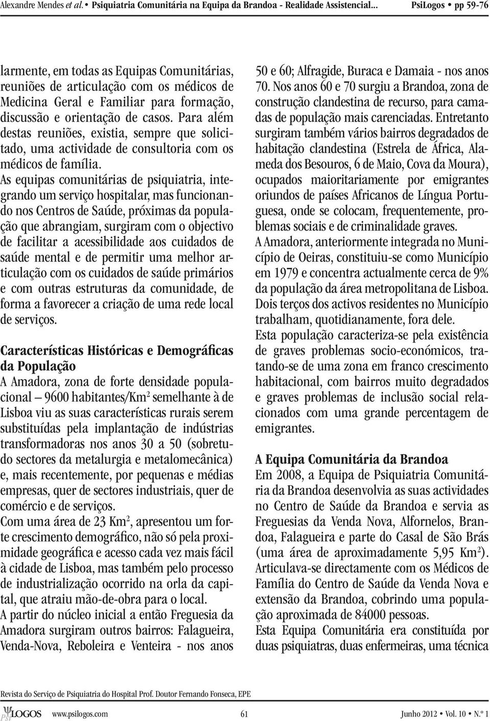 As equipas comunitárias de psiquiatria, integrando um serviço hospitalar, mas funcionando nos Centros de Saúde, próximas da população que abrangiam, surgiram com o objectivo de facilitar a