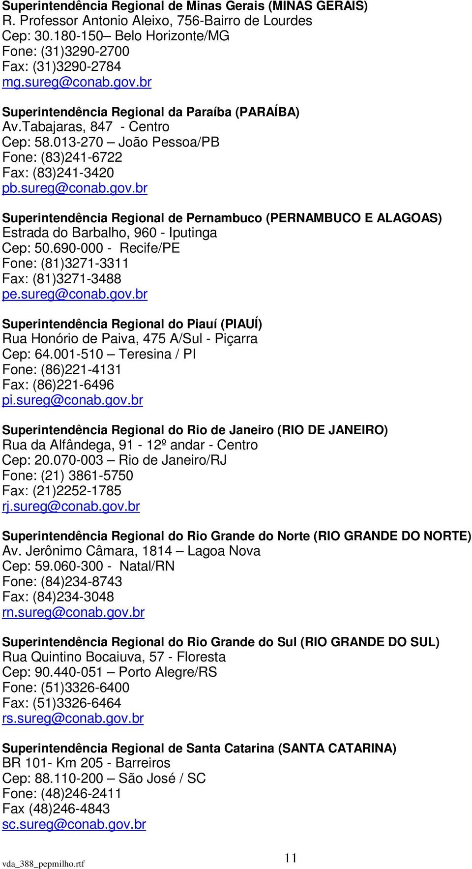 br Superintendência Regional de Pernambuco (PERNAMBUCO E ALAGOAS) Estrada do Barbalho, 960 - Iputinga Cep: 50.690-000 - Recife/PE Fone: (81)3271-3311 Fax: (81)3271-3488 pe.sureg@conab.gov.