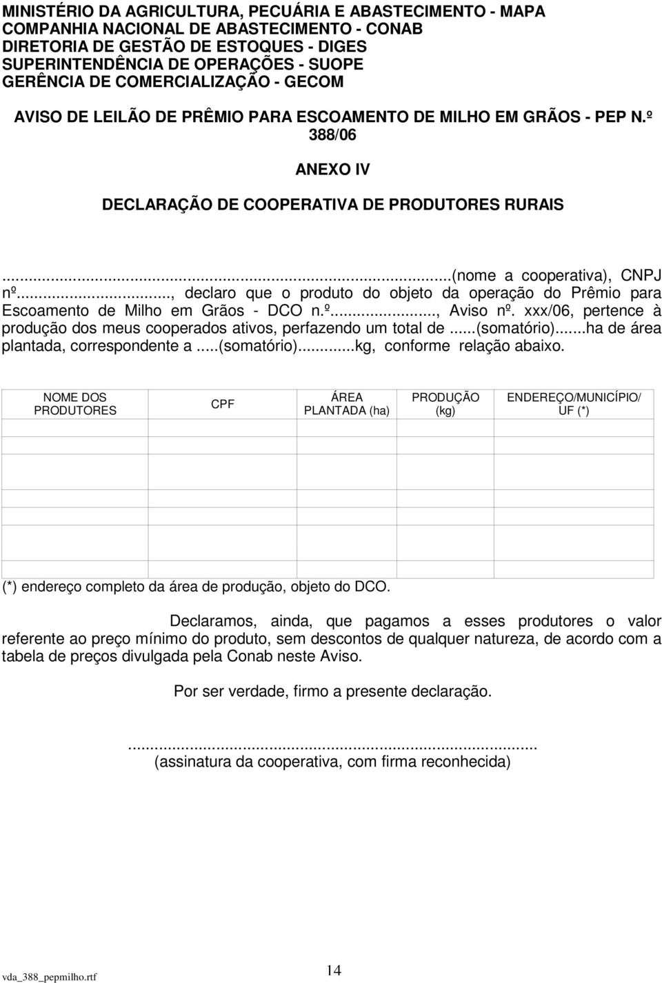 .., declaro que o produto do objeto da operação do Prêmio para Escoamento de Milho em Grãos - DCO n.º..., Aviso nº. xxx/06, pertence à produção dos meus cooperados ativos, perfazendo um total de.