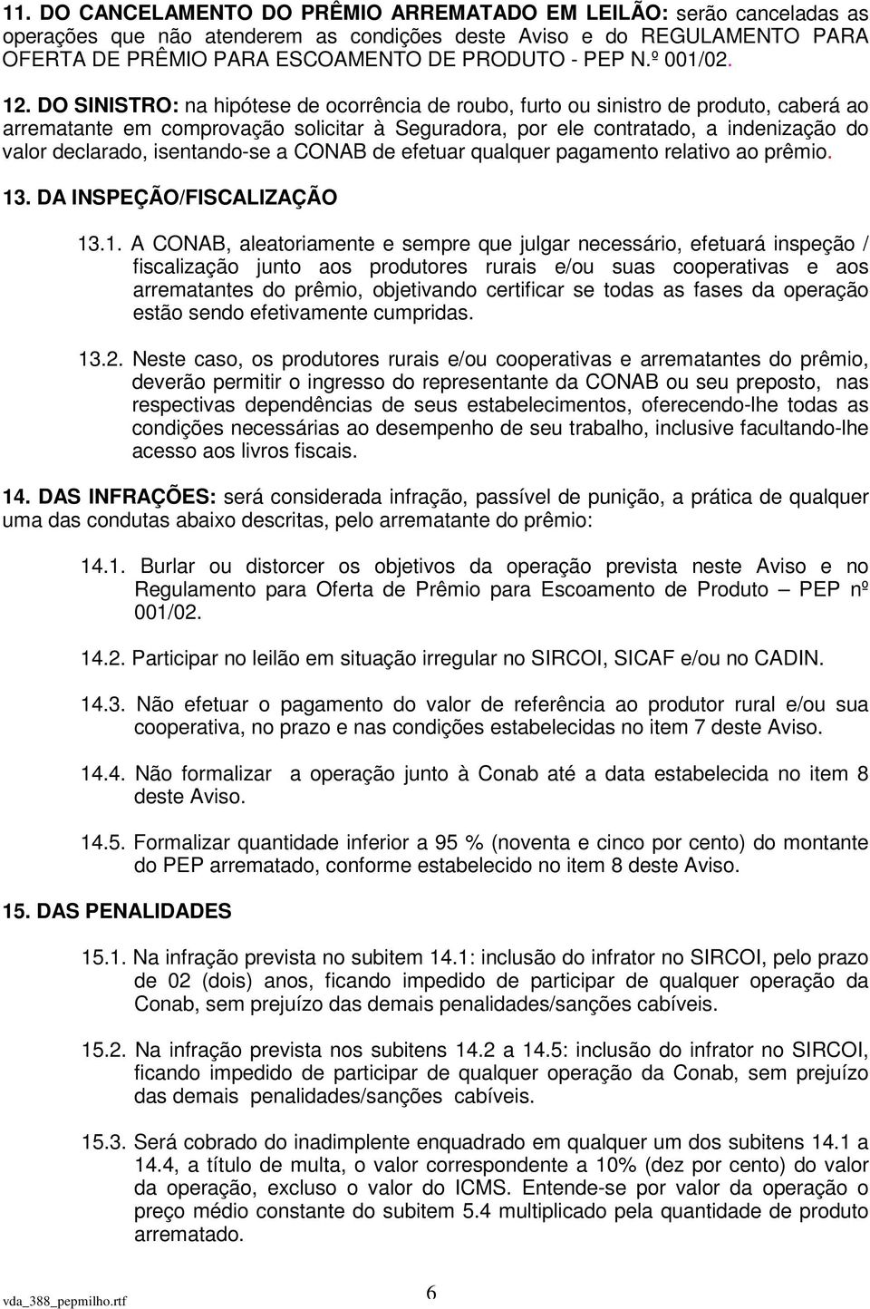 DO SINISTRO: na hipótese de ocorrência de roubo, furto ou sinistro de produto, caberá ao arrematante em comprovação solicitar à Seguradora, por ele contratado, a indenização do valor declarado,