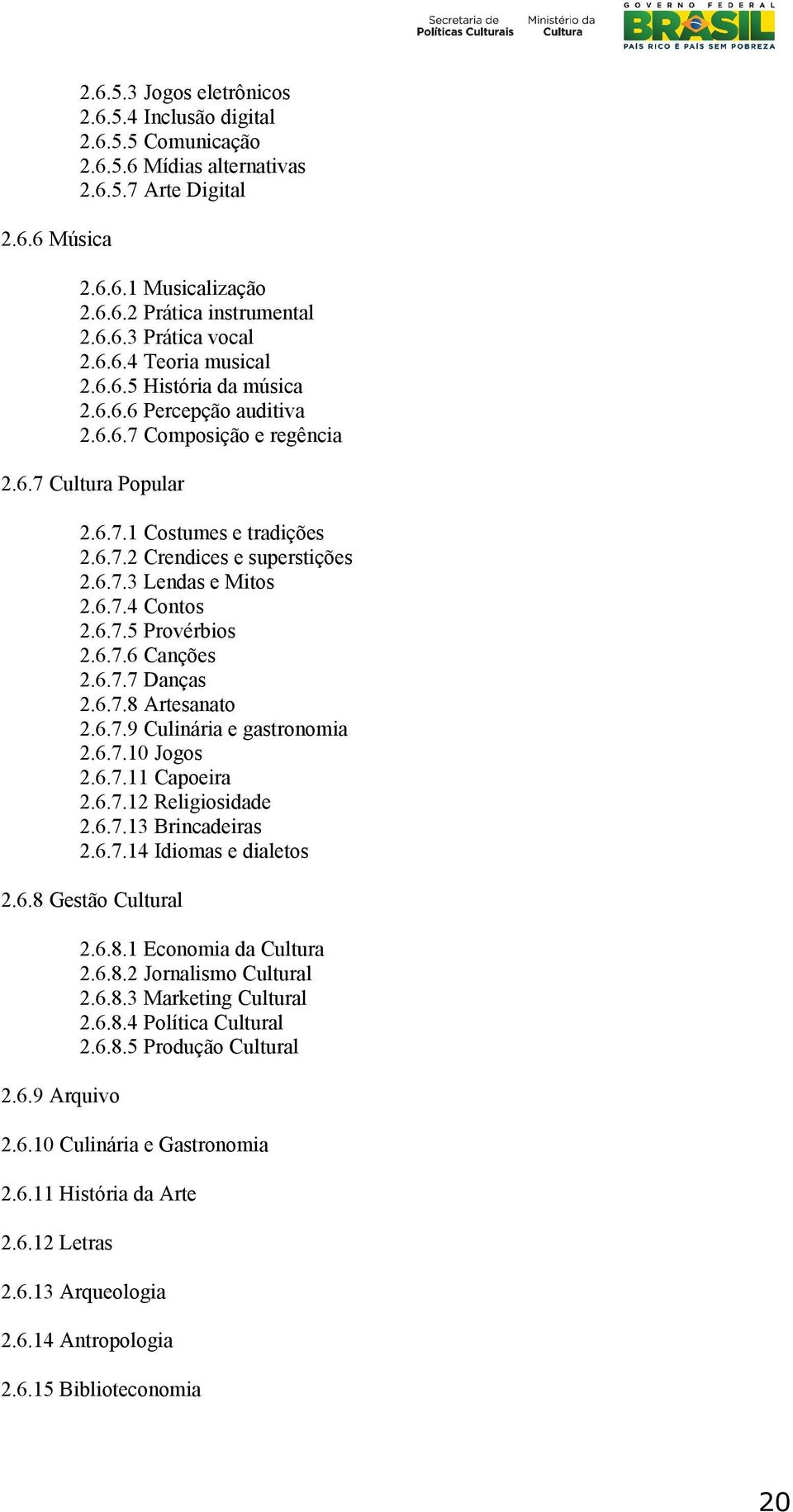 6.7.4 Contos 2.6.7.5 Provérbios 2.6.7.6 Canções 2.6.7.7 Danças 2.6.7.8 Artesanato 2.6.7.9 Culinária e gastronomia 2.6.7.10 Jogos 2.6.7.11 Capoeira 2.6.7.12 Religiosidade 2.6.7.13 Brincadeiras 2.6.7.14 Idiomas e dialetos 2.