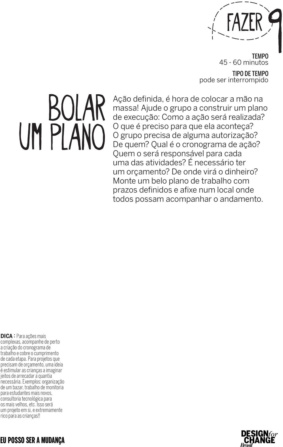 De onde virá o dinheiro? Monte um belo plano de trabalho com prazos definidos e afixe num local onde todos possam acompanhar o andamento.