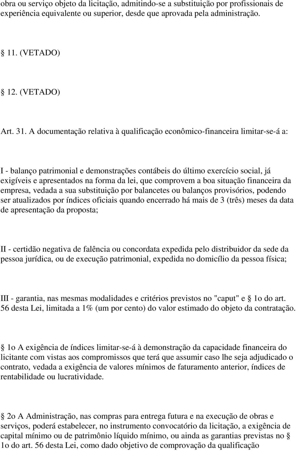 que comprovem a boa situação financeira da empresa, vedada a sua substituição por balancetes ou balanços provisórios, podendo ser atualizados por índices oficiais quando encerrado há mais de 3 (três)