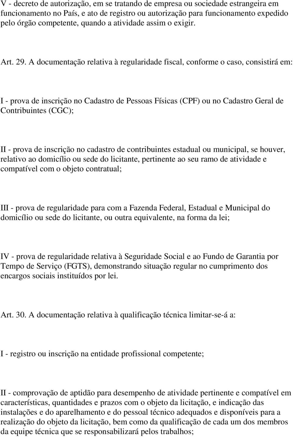 A documentação relativa à regularidade fiscal, conforme o caso, consistirá em: I - prova de inscrição no Cadastro de Pessoas Físicas (CPF) ou no Cadastro Geral de Contribuintes (CGC); II - prova de