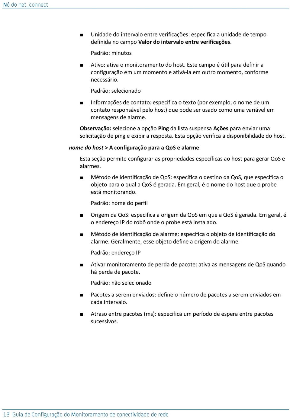 Padrão: selecionado Informações de contato: especifica o texto (por exemplo, o nome de um contato responsável pelo host) que pode ser usado como uma variável em mensagens de alarme.