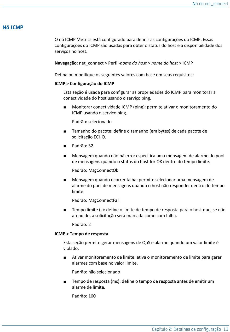 Navegação: net_connect > Perfil-nome do host > nome do host > ICMP Defina ou modifique os seguintes valores com base em seus requisitos: ICMP > Configuração do ICMP Esta seção é usada para configurar