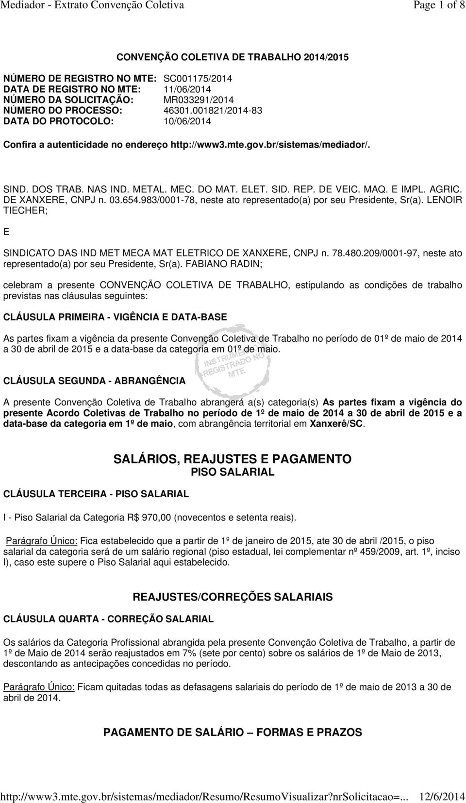 E IMPL. AGRIC. DE XANXERE, CNPJ n. 03.654.983/0001-78, neste ato representado(a) por seu Presidente, Sr(a). LENOIR TIECHER; E SINDICATO DAS IND MET MECA MAT ELETRICO DE XANXERE, CNPJ n. 78.480.