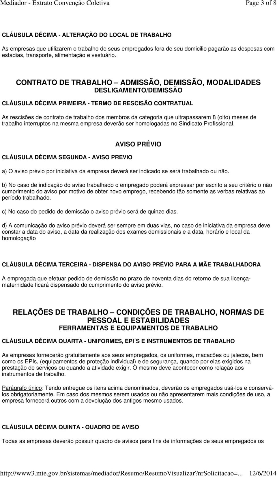 CONTRATO DE TRABALHO ADMISSÃO, DEMISSÃO, MODALIDADES DESLIGAMENTO/DEMISSÃO CLÁUSULA DÉCIMA PRIMEIRA - TERMO DE RESCISÃO CONTRATUAL As rescisões de contrato de trabalho dos membros da categoria que