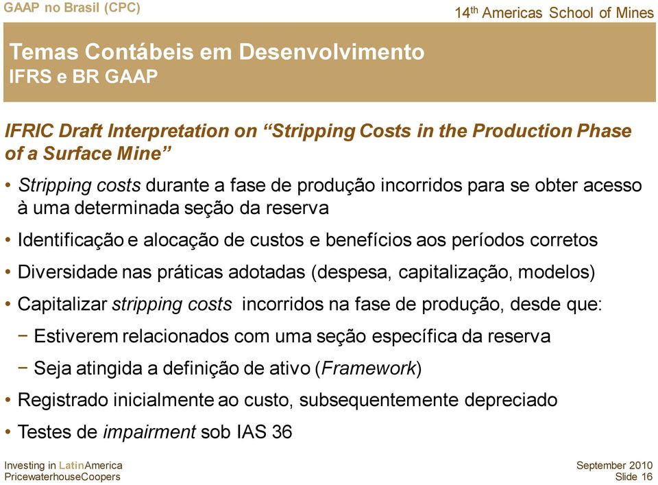 nas práticas adotadas (despesa, capitalização, modelos) Capitalizar stripping costs incorridos na fase de produção, desde que: Estiverem relacionados com uma seção