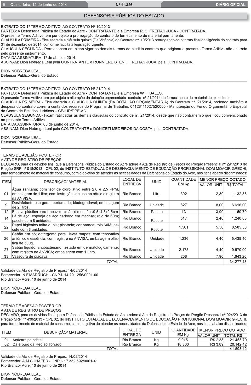 CLÁUSULA SEGUNDA - Permanecem em pleno vigor os demais termos do aludido contrato que originou o presente Termo Aditivo não alterado pelo presente instrumento. DATA DA ASSINATURA: 1º de abril de 2014.