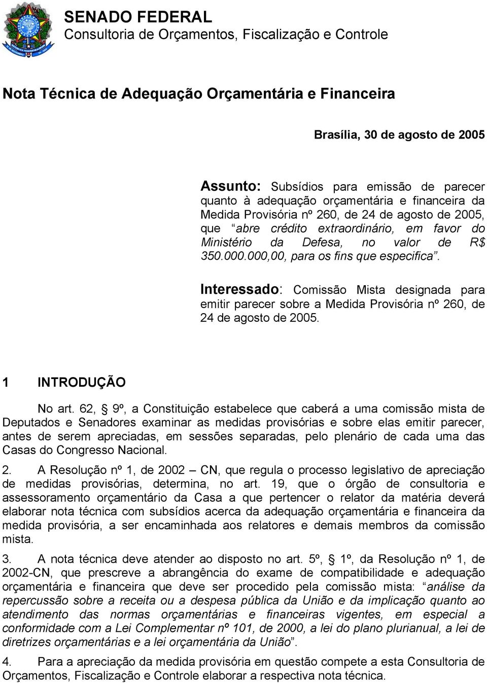 Interessado: Comissão Mista designada para emitir parecer sobre a Medida Provisória nº 260, de 24 de agosto de 2005. 1 INTRODUÇÃO No art.