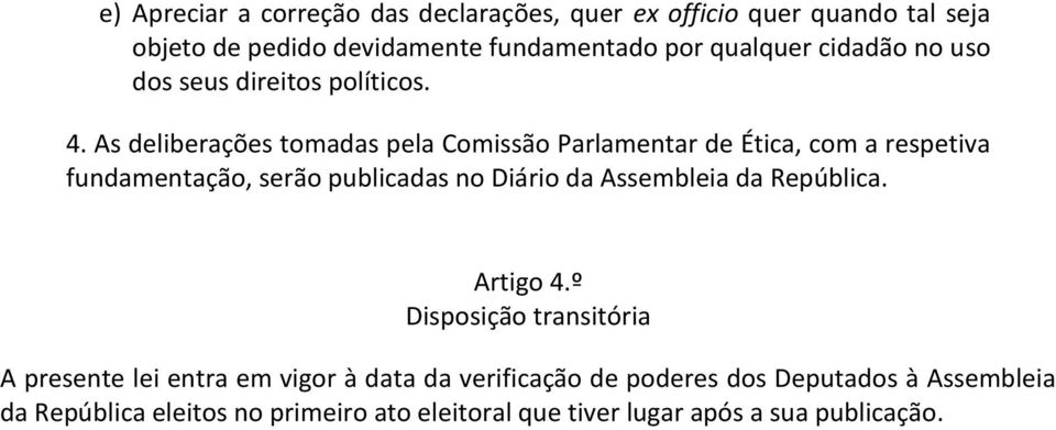 As deliberações tomadas pela Comissão Parlamentar de Ética, com a respetiva fundamentação, serão publicadas no Diário da Assembleia