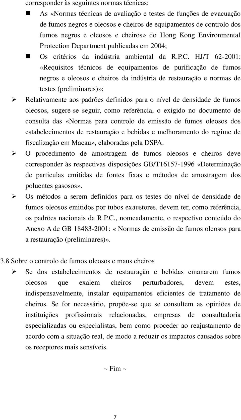 HJ/T 62-2001: «Requisitos técnicos de equipamentos de purificação de fumos negros e oleosos e cheiros da indústria de restauração e normas de testes (preliminares)»; Relativamente aos padrões