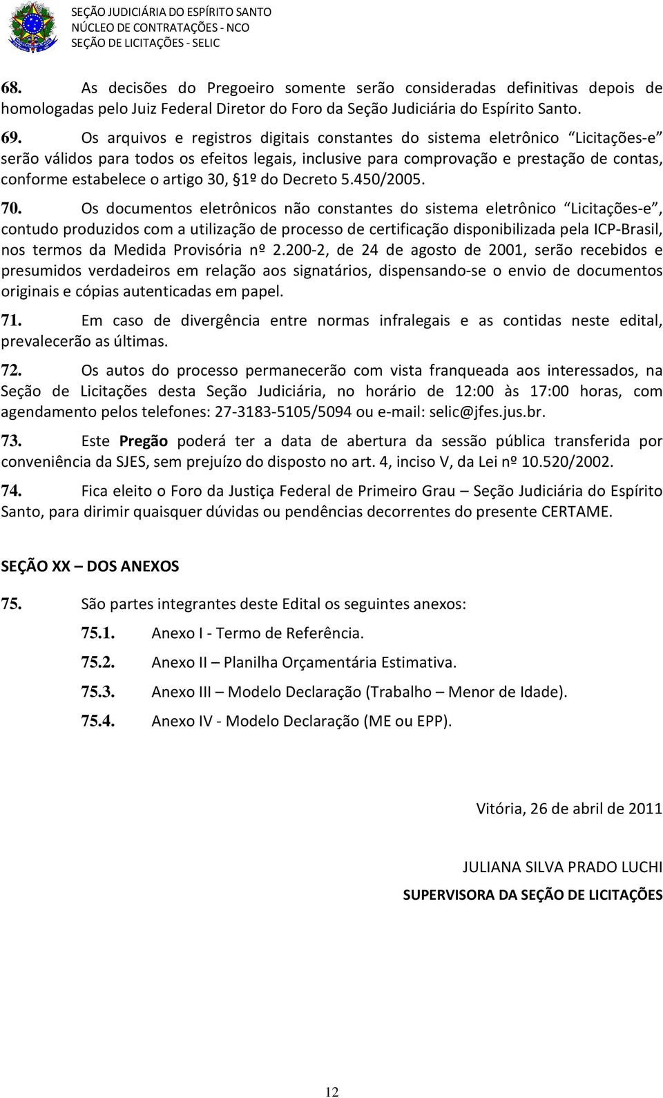 artigo 30, 1º do Decreto 5.450/2005. 70.