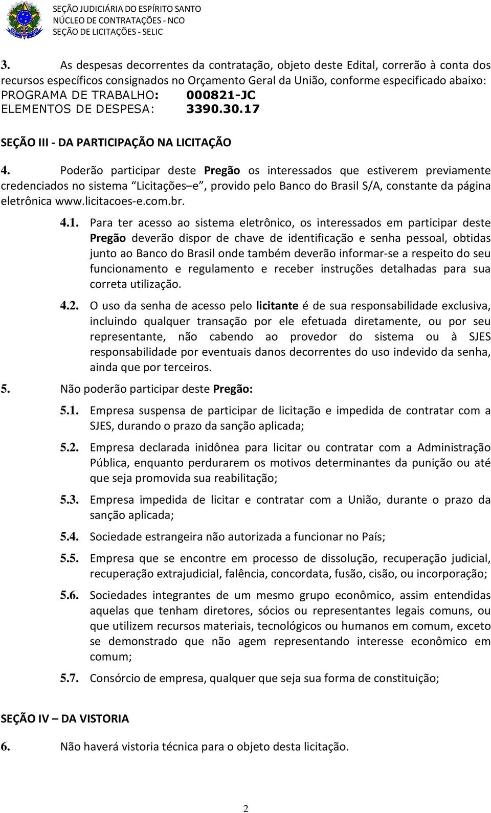 Poderão participar deste Pregão os interessados que estiverem previamente credenciados no sistema Licitações e, provido pelo Banco do Brasil S/A, constante da página eletrônica www.licitacoes-e.com.