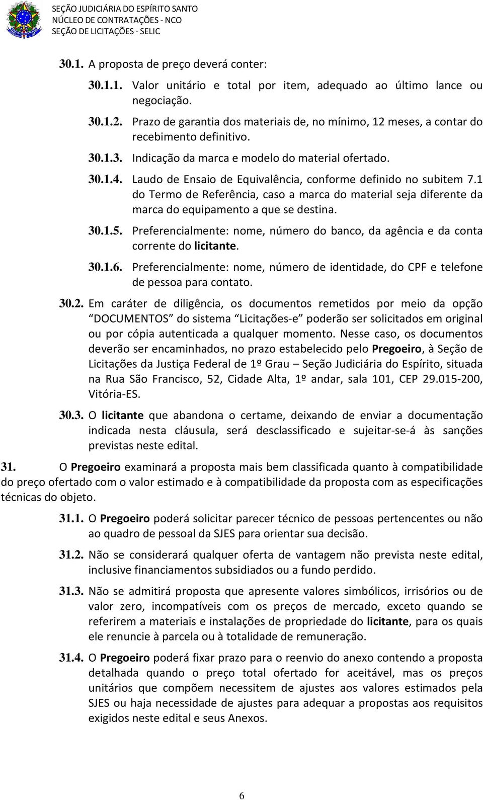 Laudo de Ensaio de Equivalência, conforme definido no subitem 7.1 do Termo de Referência, caso a marca do material seja diferente da marca do equipamento a que se destina. 30.1.5.