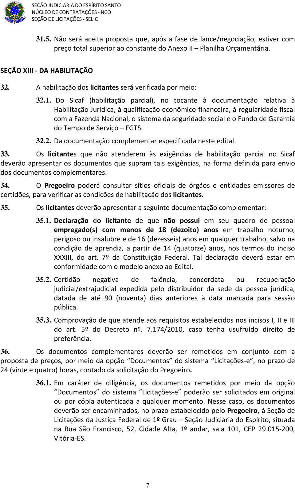 Do Sicaf (habilitação parcial), no tocante à documentação relativa à Habilitação Jurídica, à qualificação econômico-financeira, à regularidade fiscal com a Fazenda Nacional, o sistema da seguridade