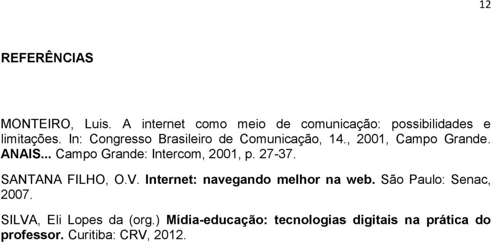 .. Campo Grande: Intercom, 2001, p. 27-37. SANTANA FILHO, O.V. Internet: navegando melhor na web.