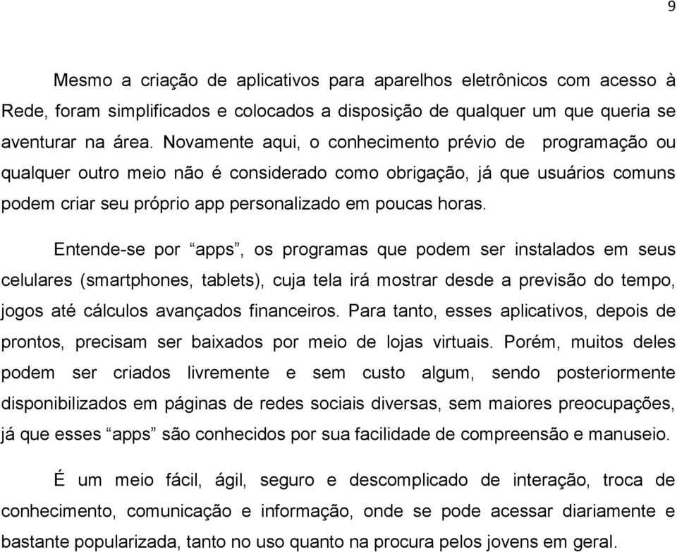 Entende-se por apps, os programas que podem ser instalados em seus celulares (smartphones, tablets), cuja tela irá mostrar desde a previsão do tempo, jogos até cálculos avançados financeiros.