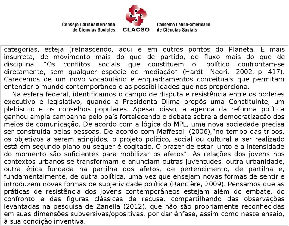 Carecemos de um novo vocabulário e enquadramentos conceituais que permitam entender o mundo contemporâneo e as possibilidades que nos proporciona.