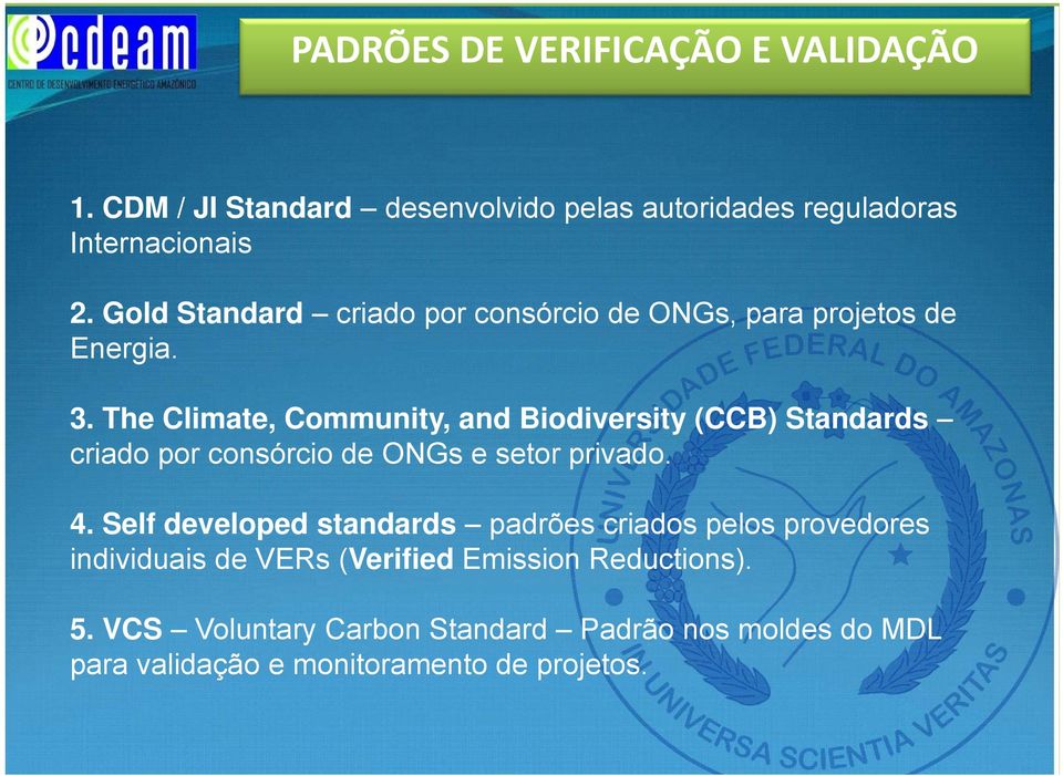 The Climate, Community, and Biodiversity (CCB) Standards criado por consórcio de ONGs e setor privado. 4.