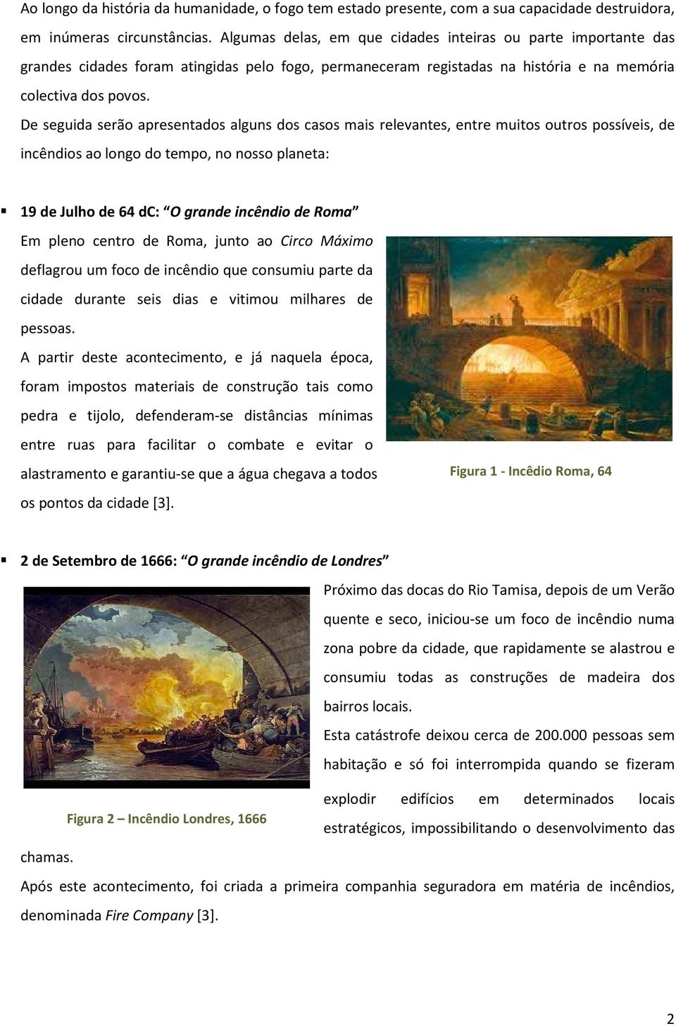 De seguida serão apresentados alguns dos casos mais relevantes, entre muitos outros possíveis, de incêndios ao longo do tempo, no nosso planeta: 19 de Julho de 64 dc: O grande incêndio de Roma Em