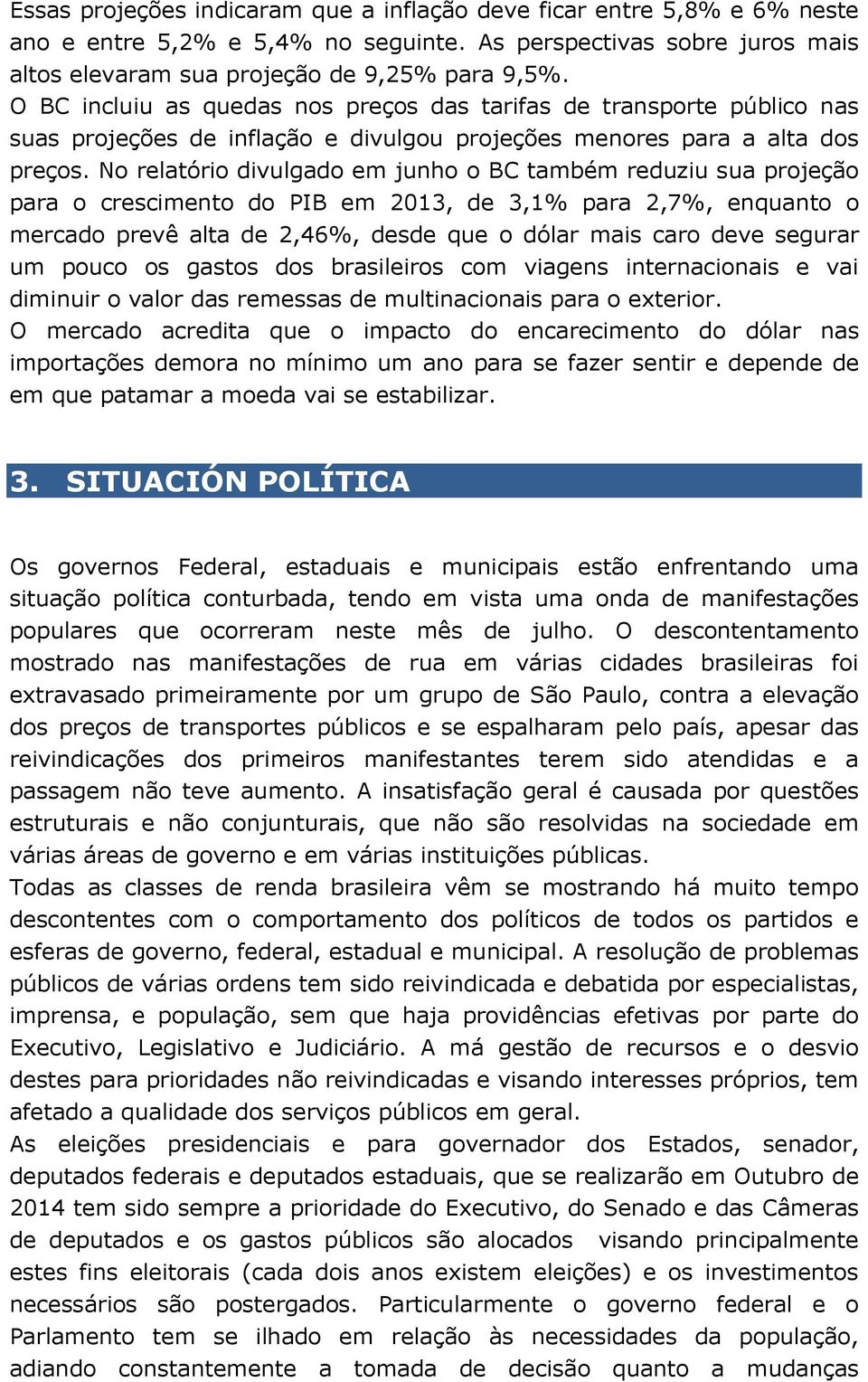 No relatório divulgado em junho o BC também reduziu sua projeção para o crescimento do PIB em 2013, de 3,1% para 2,7%, enquanto o mercado prevê alta de 2,46%, desde que o dólar mais caro deve segurar