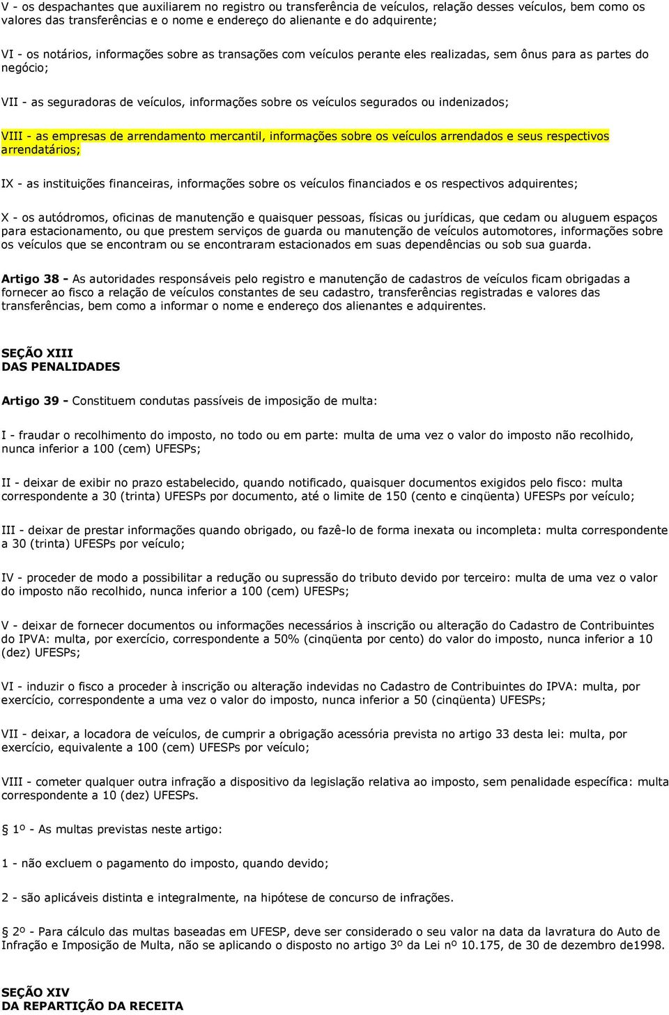 indenizados; VIII - as empresas de arrendamento mercantil, informações sobre os veículos arrendados e seus respectivos arrendatários; IX - as instituições financeiras, informações sobre os veículos