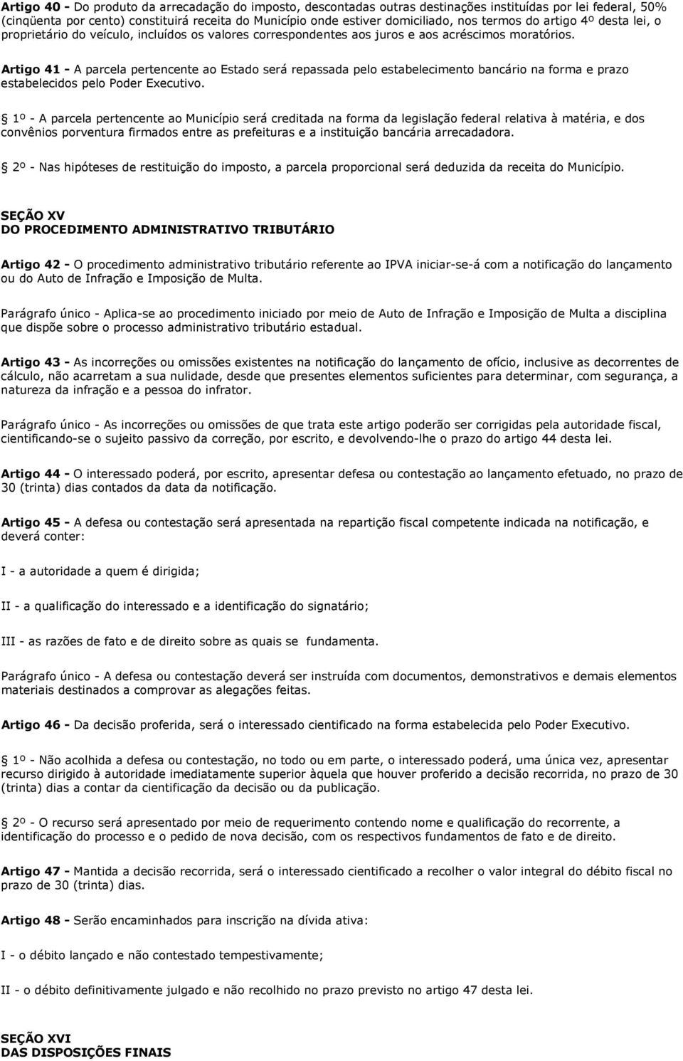 Artigo 41 - A parcela pertencente ao Estado será repassada pelo estabelecimento bancário na forma e prazo estabelecidos pelo Poder Executivo.