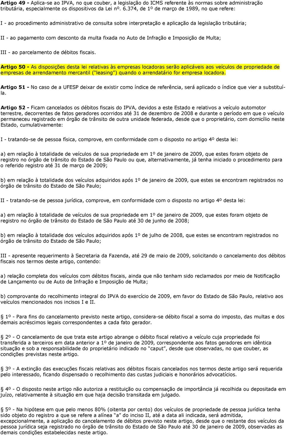 Auto de Infração e Imposição de Multa; III - ao parcelamento de débitos fiscais.